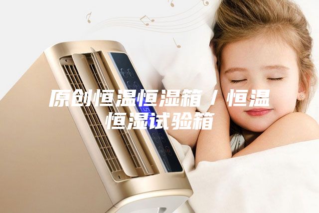 原創(chuàng)恒溫恒濕箱／恒溫恒濕試驗箱