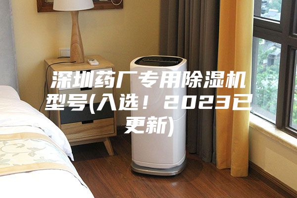 深圳藥廠專用除濕機(jī)型號(入選！2023已更新)