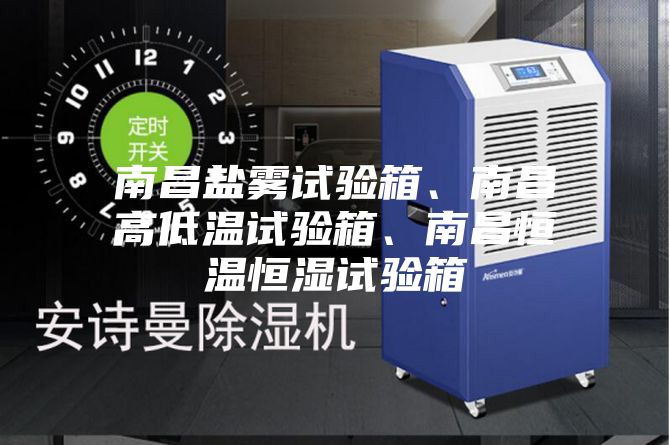 南昌鹽霧試驗箱、南昌高低溫試驗箱、南昌恒溫恒濕試驗箱