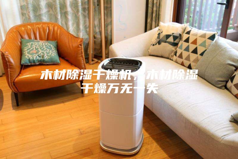 木材除濕干燥機，木材除濕干燥萬無一失