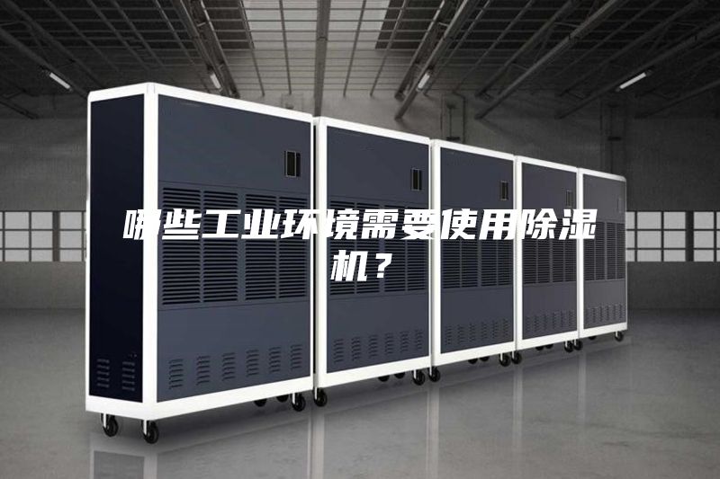 哪些工業(yè)環(huán)境需要使用除濕機？