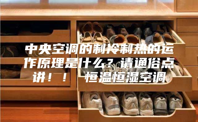 中央空調(diào)的制冷制熱的運作原理是什么？請通俗點講！！ 恒溫恒濕空調(diào)