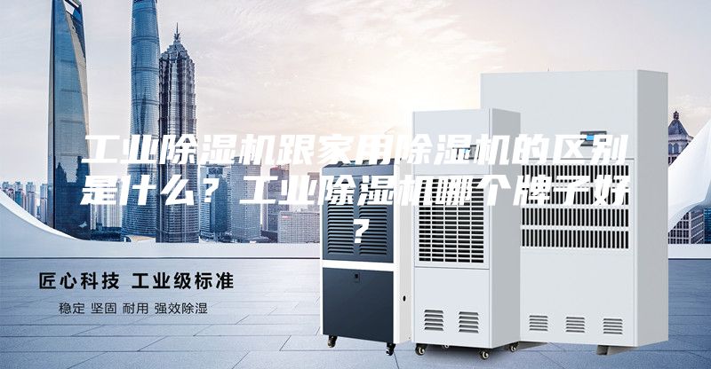 工業(yè)除濕機跟家用除濕機的區(qū)別是什么？工業(yè)除濕機哪個牌子好？