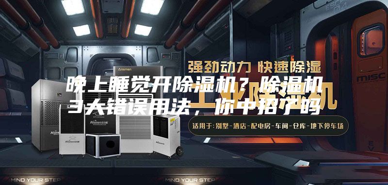晚上睡覺開除濕機？除濕機3大錯誤用法，你中招了嗎