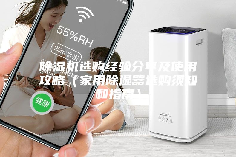 除濕機選購經(jīng)驗分享及使用攻略（家用除濕器選購須知和指南）