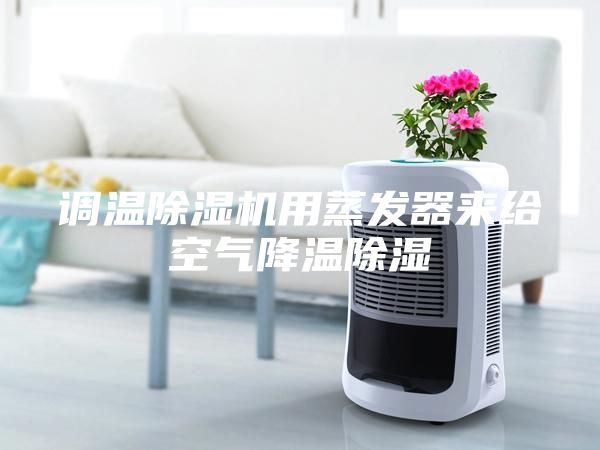 調溫除濕機用蒸發器來給空氣降溫除濕