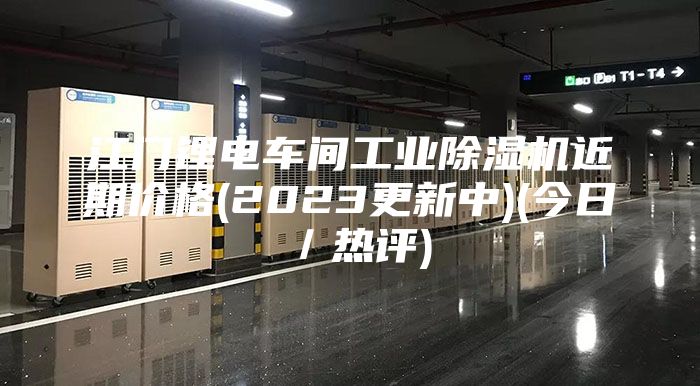 江門鋰電車間工業(yè)除濕機(jī)近期價(jià)格(2023更新中)(今日／熱評(píng))