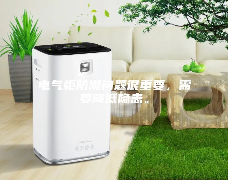 電氣柜防潮問題很重要,需要降低隱患。