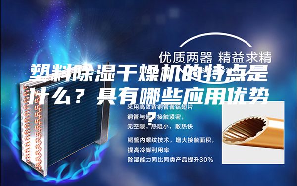 塑料除濕干燥機的特點是什么？具有哪些應用優勢？