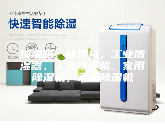 加濕器，除濕機(jī)，工業(yè)加濕器，工業(yè)除濕機(jī)，家用除濕機(jī)，商用除濕機(jī)