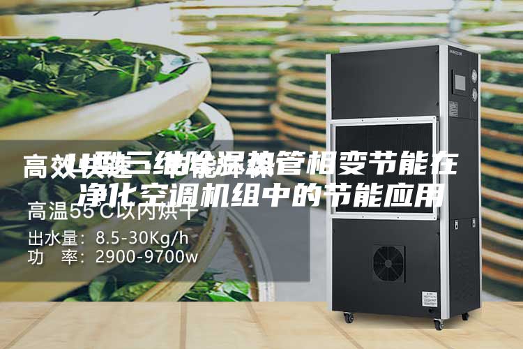U型三維除濕熱管相變節(jié)能在凈化空調機組中的節(jié)能應用