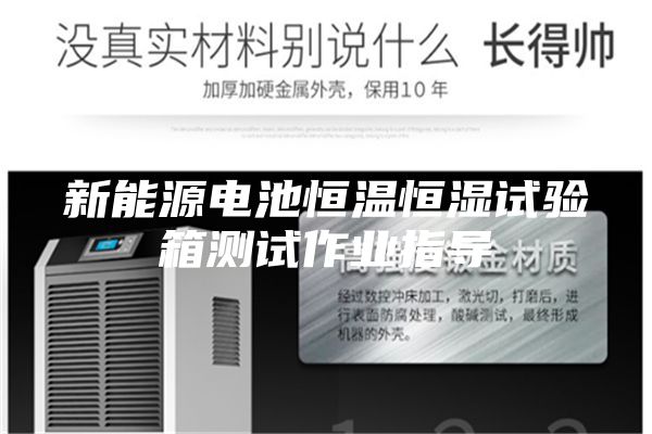 新能源電池恒溫恒濕試驗(yàn)箱測(cè)試作業(yè)指導(dǎo)