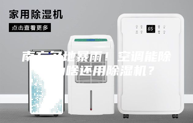 南方多地暴雨！空調能除濕為啥還用除濕機？