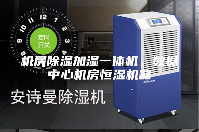 機房除濕加濕一體機，數(shù)據(jù)中心機房恒濕機器