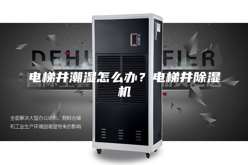 電梯井潮濕怎么辦?電梯井除濕機
