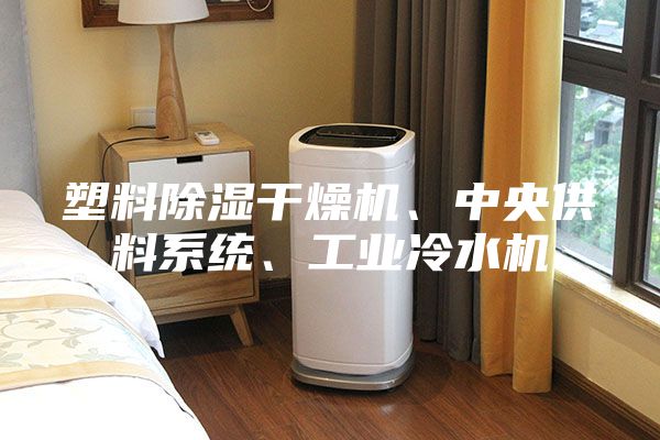 塑料除濕干燥機、中央供料系統、工業冷水機