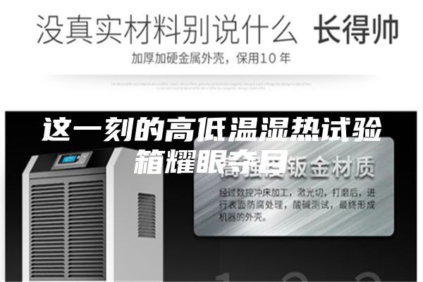 這一刻的高低溫濕熱試驗(yàn)箱耀眼奪目
