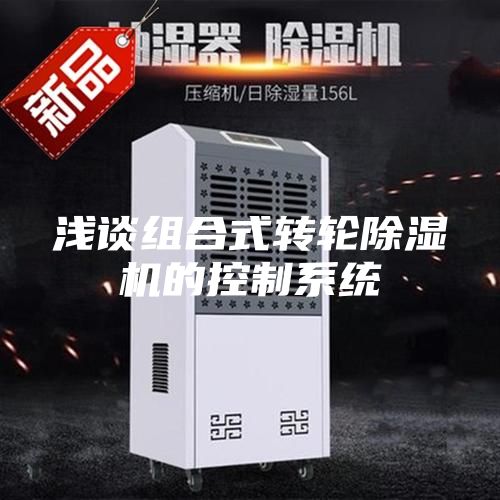 淺談組合式轉(zhuǎn)輪除濕機的控制系統(tǒng)