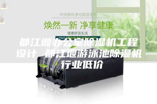 都江堰辦公室除濕機(jī)工程設(shè)計(jì) 都江堰游泳池除濕機(jī) 行業(yè)低價