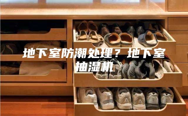 地下室防潮處理？地下室抽濕機(jī)