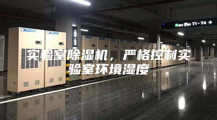 實驗室除濕機，嚴(yán)格控制實驗室環(huán)境濕度