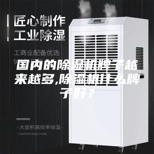 國內(nèi)的除濕機牌子越來越多,除濕機什么牌子好？