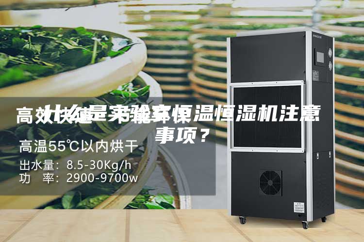 什么是實(shí)驗(yàn)室恒溫恒濕機(jī)注意事項(xiàng)？