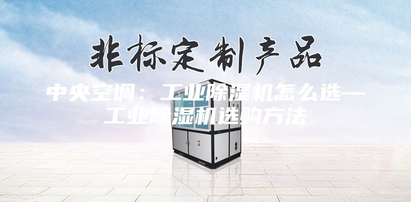 中央空調:工業除濕機怎么選—工業除濕機選購方法