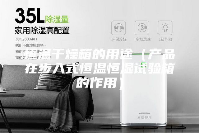 恒溫干燥箱的用途（產品在步入式恒溫恒濕試驗箱的作用）