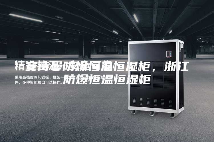 安詩曼防爆恒溫恒濕柜，浙江防爆恒溫恒濕柜