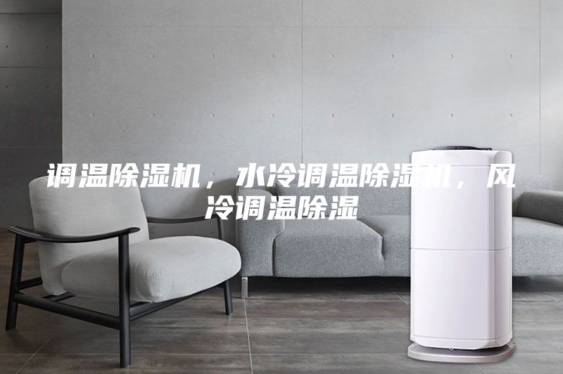 調(diào)溫除濕機(jī)，水冷調(diào)溫除濕機(jī)，風(fēng)冷調(diào)溫除濕