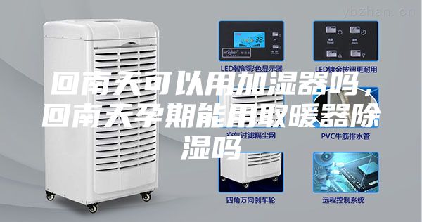 回南天可以用加濕器嗎，回南天孕期能用取暖器除濕嗎