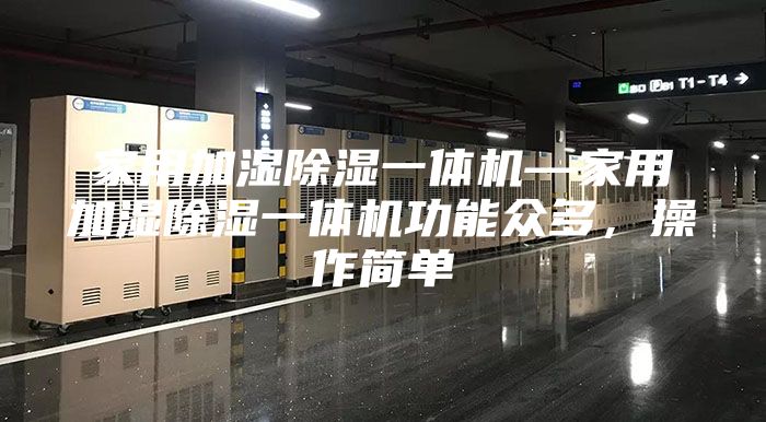家用加濕除濕一體機(jī)—家用加濕除濕一體機(jī)功能眾多，操作簡(jiǎn)單