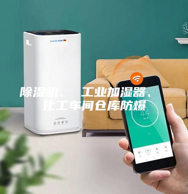 除濕機、 工業加濕器、 化工車間倉庫防爆