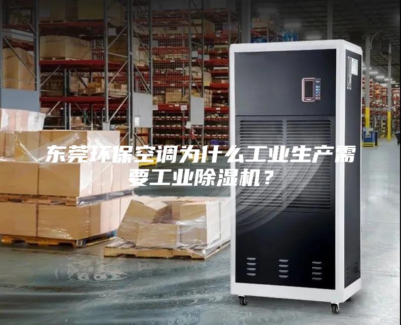 東莞環(huán)保空調(diào)為什么工業(yè)生產(chǎn)需要工業(yè)除濕機？